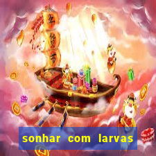 sonhar com larvas no jogo do bicho